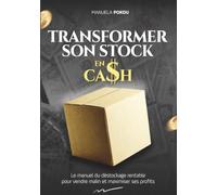 TRANSFORMER SON STOCK EN CASH, VERSION NOIR ET BLANC: Le manuel pratique du déstockage pour vendre intelligemment et maximiser ses profits