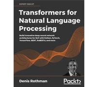 Transformers for Natural Language Processing Build innovative deep neural network architectures for NLP with Python PyTorch TensorFlow BERT RoBERTa and mo Denis RothmanDenis Rothman (Auteur)