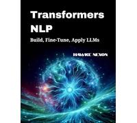 Transformers NLP: Build, Fine-Tune, Apply LLMs