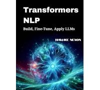 Transformers NLP: Build, Fine-Tune, Apply LLMs