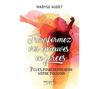 Transformez vos épreuves en forces - 7 clés pour reprendre votre pouvoir