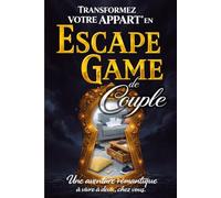 Transformez votre Appart' en Escape Game de Couple: Une aventure romantique à vivre à deux, chez vous ! 10 Challenges + 1 Grand Final…pour percer l’Ultime Secret. (Livre jeu pour couples)