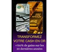 Transformez votre Cash en Or: +750% de gains depuis les 20 dernières années