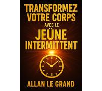 TRANSFORMEZ VOTRE CORPS AVEC LE JEÛNE INTERMITTENT: Comment obtenir des résultats visibles en 14 jours SEULEMENT, malgré le peu de temps dont on dispose !