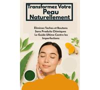 Transformez Votre Peau Naturellement : Éliminez Taches et Boutons Sans Produits Chimiques Le Guide Ultime Contre les Imperfections