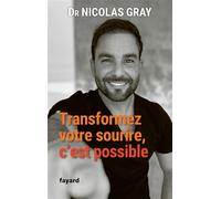 Transformez votre sourire, c'est possible - Nicolas Gray - Fayard - broché - Guide
