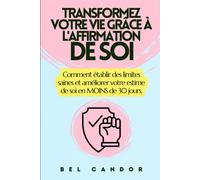 Transformez Votre Vie Grâce À L'affirmation De Soi: Comment Établir Des Limites Saines Et Améliorer Votre Estime De Soi En Moins De 30 Jours.: 4 (Communication Assertive)