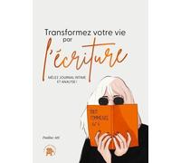 Transformez Votre Vie Par L'écriture - Mêler Journal Intime Et Analyse !