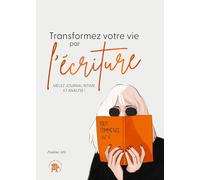 Transformez votre vie par l'écriture: Mêlez journal intime et analyse !