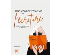 Transformez votre vie par l'écriture: Mêlez journal intime et analyse !