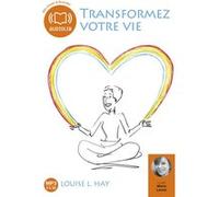 Transformez votre vie - Une pensée positive peut changer votre vie Louise L. Hay (Auteur), Marie Lenoir (Lu par), Gary Walker (Traduction)