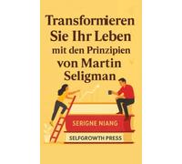Transformieren Sie Ihr Leben mit den Prinzipien von Martin Seligman