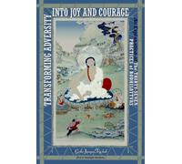 Transforming Adversity into Joy and Courage: An Explanation of the Thirty-Seven Practices of Bodhisattvas