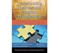 Transforming Business With Program Management: Integrating Strategy, People, Process, Technology, Structure, And Measurement (Best Practices And Advances In Program Management Series) (Hardcover) Sati