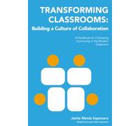 Transforming Classrooms: Building a Culture of Collaboration: A Handbook for Cultivating Community in the Modern Classroom
