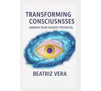 Transforming Consciousness: Awaken your highest potential