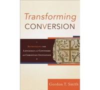 Transforming Conversion Rethinking the Language and Contours of Christian Initiation by Gordon T Smith Gordon Smith (Auteur)