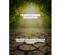 Transforming Education: Creating The Foundation For Organic Transformational Change