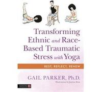 Transforming Ethnic and RaceBased Traumatic Stress with Yoga by Gail Parker Gail Parker (Auteur)