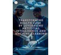 Transforming Health Care By Leveraging Artificial Intelligence And Machine Learning