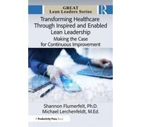 Transforming Healthcare Through Inspired and Enabled Lean Leadership Making the Case for Continuous Improvement - Shannon Flumerfelt Ph.D. - Productivity Press - ebook (ePub) - Livre