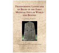 Transforming Landscapes Of Belief In The Early Medieval Insular World And Beyond: Converting The Isles Ii