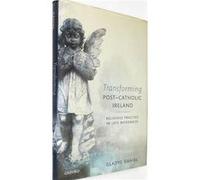 Transforming PostCatholic Ireland - Ganiel Gladys Research Fellow in Conflict Transformation and Social Justice Queens University Belfast - Oxford Univers Ganiel Gladys Research Fellow in Conflict Tra