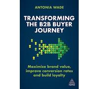 Transforming the B2B Buyer Journey: Maximize brand value, improve conversion rates and build loyalty