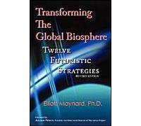 Transforming the Global Biosphere: Twelve Futuristic Strategies, Revised Edition Maynard, Elliott (Auteur)