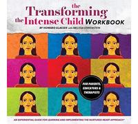 Transforming The Intense Child: An Experiential Guide For Learning And Implementing The Nurtured Heart Approach