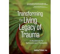 Transforming The Living Legacy of Trauma: A Workbook for Survivors and Therapists