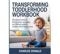 Transforming Toddlerhood Workbook: Managing Tantrums, Ending Power Struggles, and Raising Resilient Children While Staying Sane