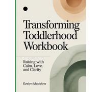 Transforming Toddlerhood Workbook: Raising with Calm, Love, and Clarity