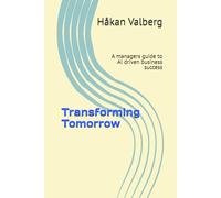 Transforming Tomorrow: A managers guide to AI driven business success