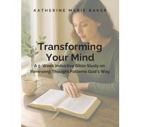 Transforming Your Mind: A 5-Week Inductive Bible Study on Renewing Thought Patterns God’s Way