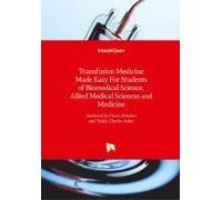 Transfusion Medicine Made Easy For Students Of Biomedical Science, Allied Medical Sciences And Medicine