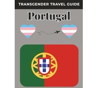 Transgender Travel Guide: Portugal: Explore, Belong, and Thrive: The Complete LGBTQ+ and Transgender Traveler’s Companion to Portugal