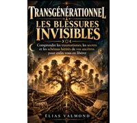 TRANSGÉNÉRATIONNEL - LES BLESSURES INVISIBLES: Comprendre les traumatismes, les secrets et les schémas hérités de vos ancêtres pour enfin vous en libérer