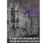 TRANSHUMAN GENOCIDE - THE ENEMY AT THE GATE (PART 2): THE ULTIMATE GUIDE TO DIRECTED ENERGY WEAPONS, EMF SHIELDING AND ARTIFICIAL INTELLIGENCE