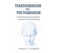 Transhumanism and Posthumanism: Genetic Engineering, Cyborgs, and the Future of Humanity