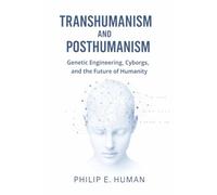 Transhumanism and Posthumanism: Genetic Engineering, Cyborgs, and the Future of Humanity