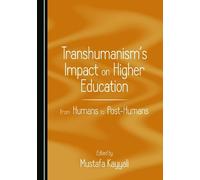 Transhumanism’s Impact on Higher Education: From Humans to Post-Humans