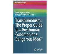 Transhumanism: The Proper Guide To A Posthuman Condition Or A Dangerous Idea?