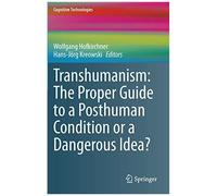 Transhumanism: The Proper Guide To A Posthuman Condition Or A Dangerous Idea?