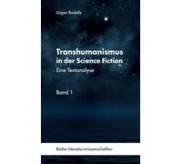 Transhumanismus in der Science Fiction, Band 1: Eine Textanalyse