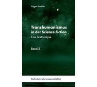 Transhumanismus in der Science-Fiction, Band 2: Eine Textanalyse