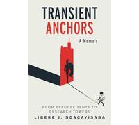Transient Anchors: From Refugee Tents to Research Towers: A Memoir