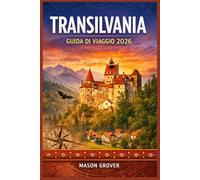TRANSILVANIA GUIDA DI VIAGGIO 2026: Pianifica itinerari più intelligenti tra città medievali, sentieri nei boschi eEsplora i castelli, le foreste e ... su percorsi, budget, gastronomia e cultura.
