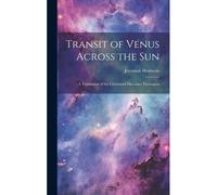 Transit Of Venus Across The Sun; A Translation Of The Celebrated Discourse Thereupon