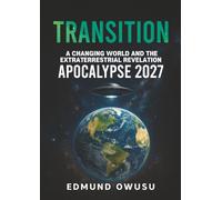 Transition: A Changing World and the Extraterrestrials Revelations: Apocalypse 2027
